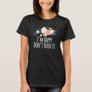 T-shirt Fleurs Florales Je Suis Heureux De Ne Pas Le Ruine