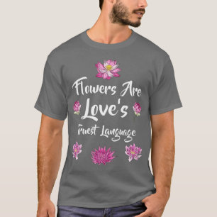 T-shirt Flowers Are Loves Truest Language