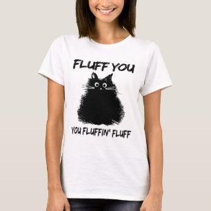 T-shirt Fluff You Fluffin' Fluff Shirt Drôle Chat Kitte