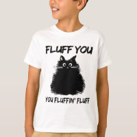 Fluff You Fluffin' Fluff Shirt Drôle Chat Kitte