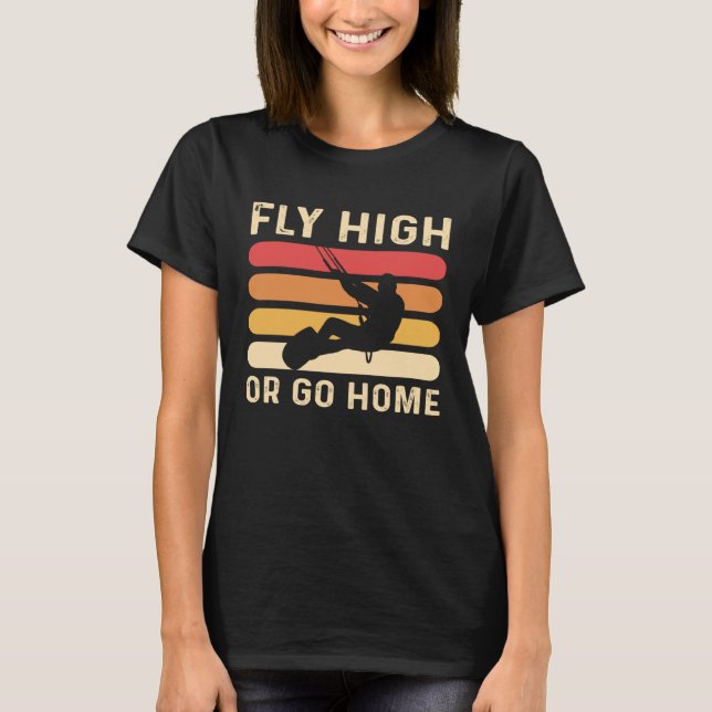 T-shirt Fly High Or Go Home Kitesurfing and Kiteboarding (Devant)