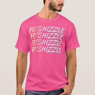 T-shirt Fo Shizzle Funny Sarcastique Gangster Novelt Rap