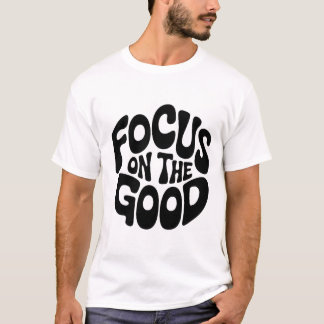 T-shirt Focus sur le bon Tee motivationnel