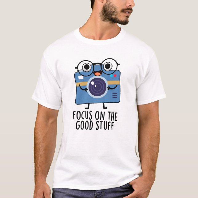 T-shirt Focus Sur Les Bonnes Choses De Caméra Positive Pun (Devant)