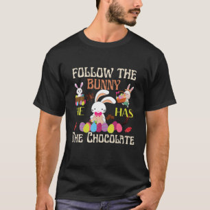 T-shirt Follow the Bunny He Has Chocolate Happy Easter Day