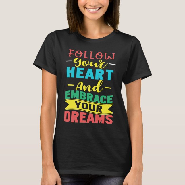 T-shirt Follow Your Heart and Embrace Your Dreams Positive (Devant)