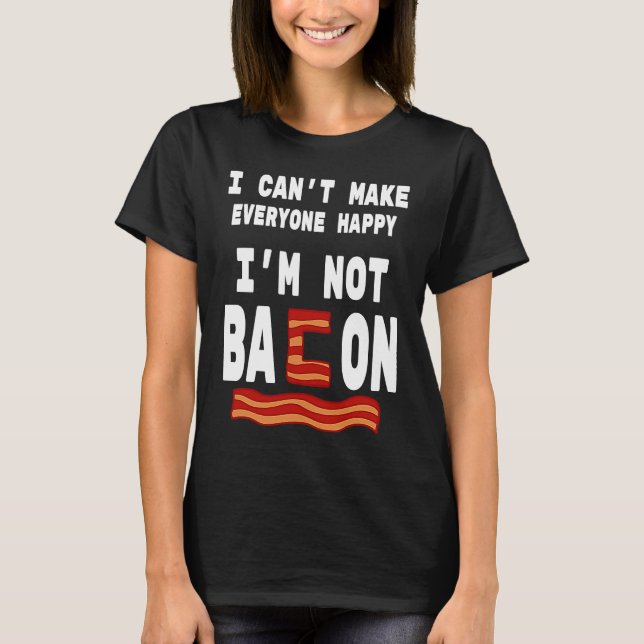 T-shirt Food Pun I'm Not Bacon I Can't Make Everyone Happy (Devant)