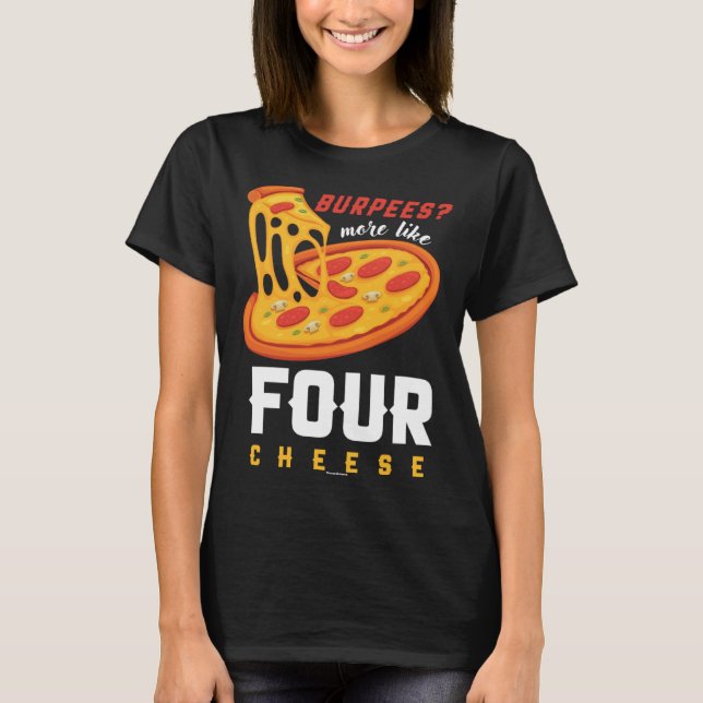 T-shirt Foodie Food  Workout Burpees more like four cheese (Devant)