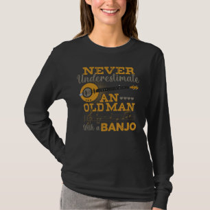 T-shirt For Banjo Never Underestimate An Old Man Banjo