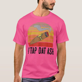 T-shirt For Cigar Smokers Id Tap Dat Ash Cigar Smoking
