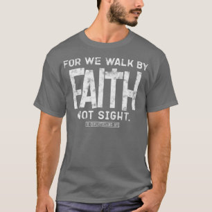 T-shirt For we walk by faith not sight 2 corinthians 57