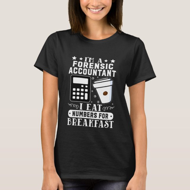 T-shirt Forensic Accountant I Eat Numbers For Breakfast (Devant)