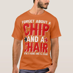 T-shirt Forget About A Chip And A Chair Poker Texas Holdem