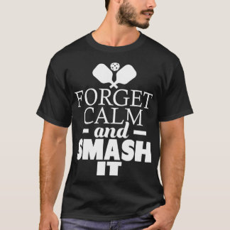 T-shirt Forget Calm And Smash It Funny Pickleball Player P