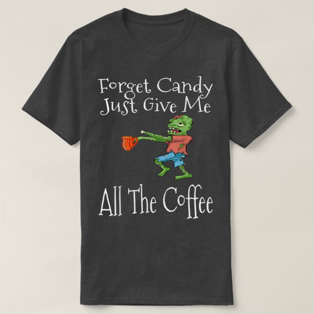 T-shirt Forget Candy Just Give Me All The Coffee Funny Hal (Design devant)