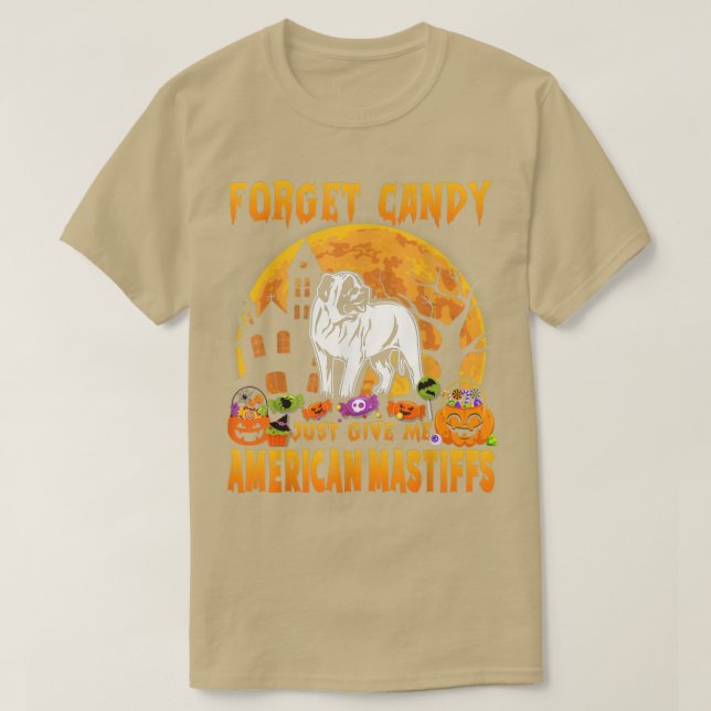 T-shirt Forget Candy Just Give Me American Mastiffs Hallow (Design devant)