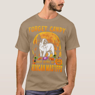 T-shirt Forget Candy Just Give Me American Mastiffs Hallow