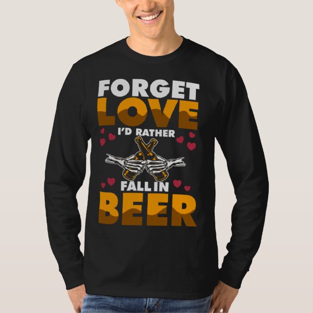 T-shirt Forget Love I d rather Fall In Beer (Devant)