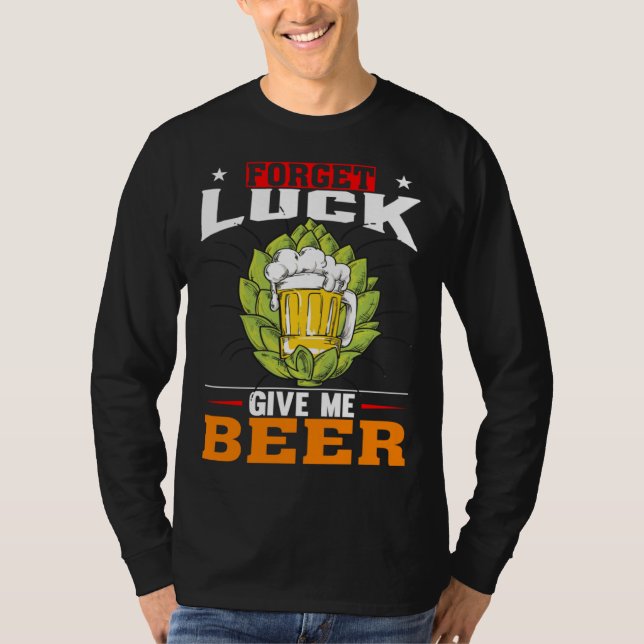 T-shirt Forget Luck Give Me Beer  Beer Drinker (Devant)