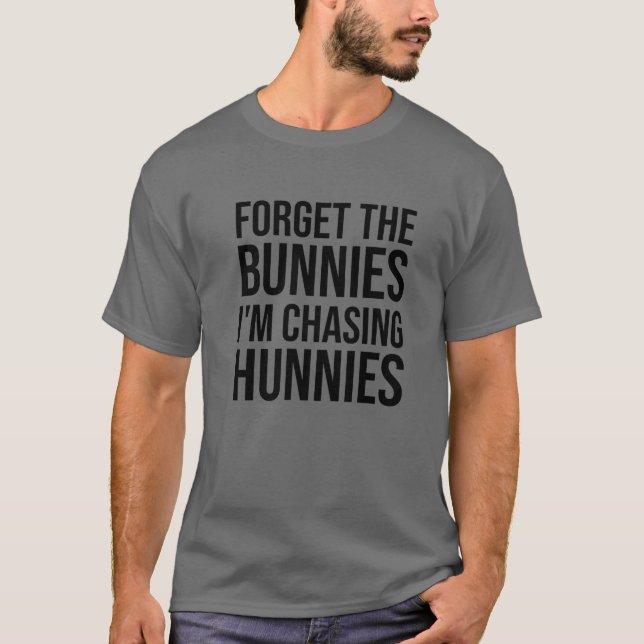 T-shirt Forget The Bunnies I'm Chasing Hunnies ,Easter Egg (Devant)