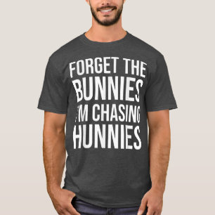 T-shirt Forget the Bunnies I'm Chasing Hunnies ,Easter Egg