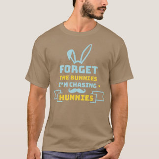 T-shirt Forget The Bunnies I'm Chasing Hunnies Funny Easte