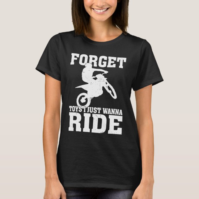 T-shirt Forget Toys I Just Wanna Ride Dirt Bike Rider Moto (Devant)