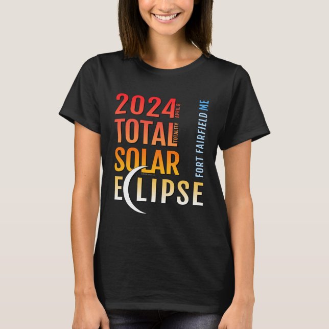 T-shirt Fort Fairfield Maine ME Total Solar Eclipse 2024 5 (Devant)