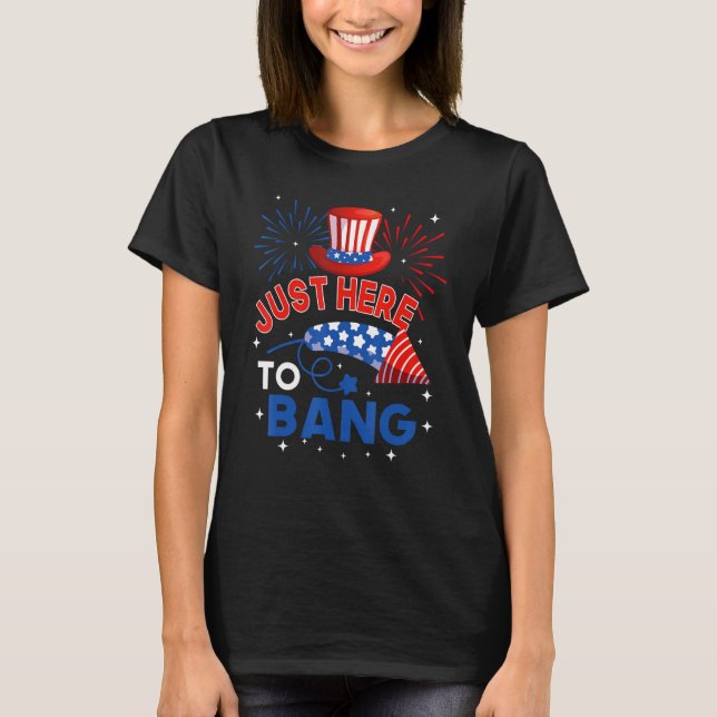 T-shirt Fourth of July  4th of July Just here to bang (Devant)