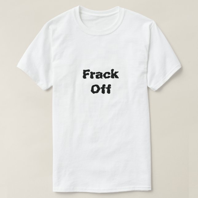 T-shirt Frack Off Ce Qui Est Fracture (Design devant)