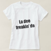 Freakin DA de dee de La