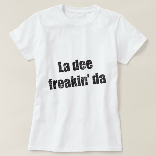 T-shirt Freakin DA de dee de La (Design devant)