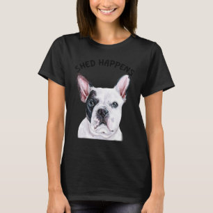 T-shirt French Bulldog Dit Shed Happy