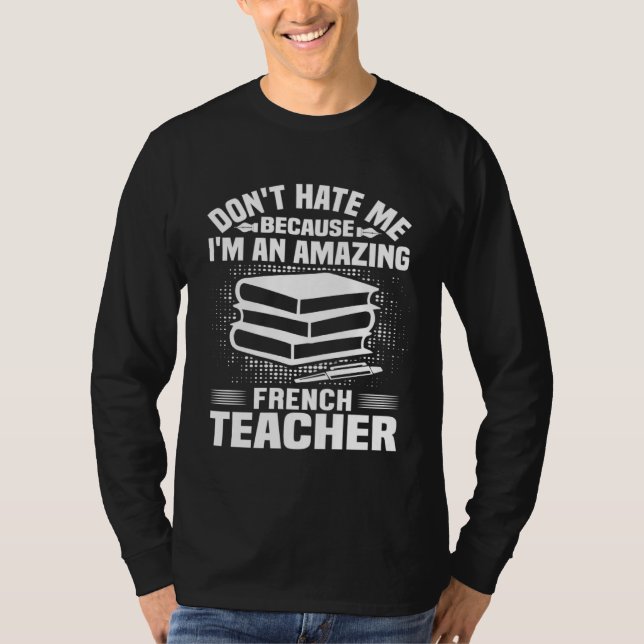 T-shirt French Teacher    Don t Hate Me Because I m An (Devant)