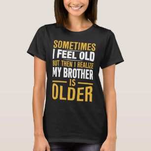 T-shirt Frère Parfois je me sens Vieux Réaliser Frère est