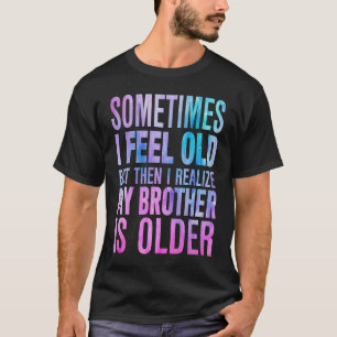 T-shirt Frère Parfois je me sens Vieux Réaliser Frère est