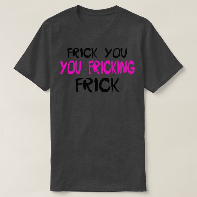 T-shirt Frick You Frick FrickTShirt (Design devant)
