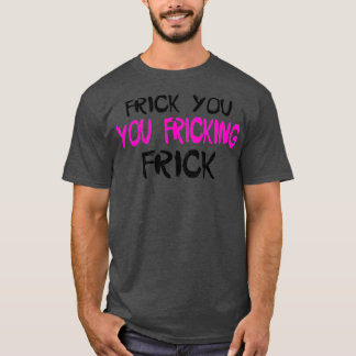 T-shirt Frick You Frick FrickTShirt