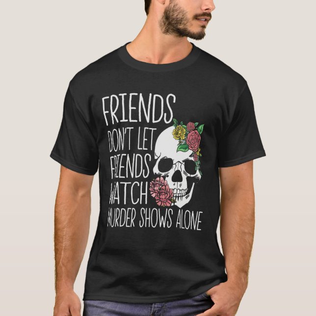 T-shirt Friends dont let friends watch Murder Shows True C (Devant)
