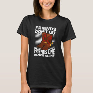 T-shirt Friends Don't let me Line Dancing Alone