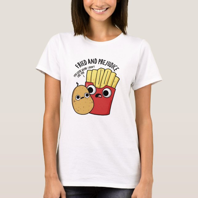 T-shirt Frit Et Préjudice Funny Fries Pun (Devant)