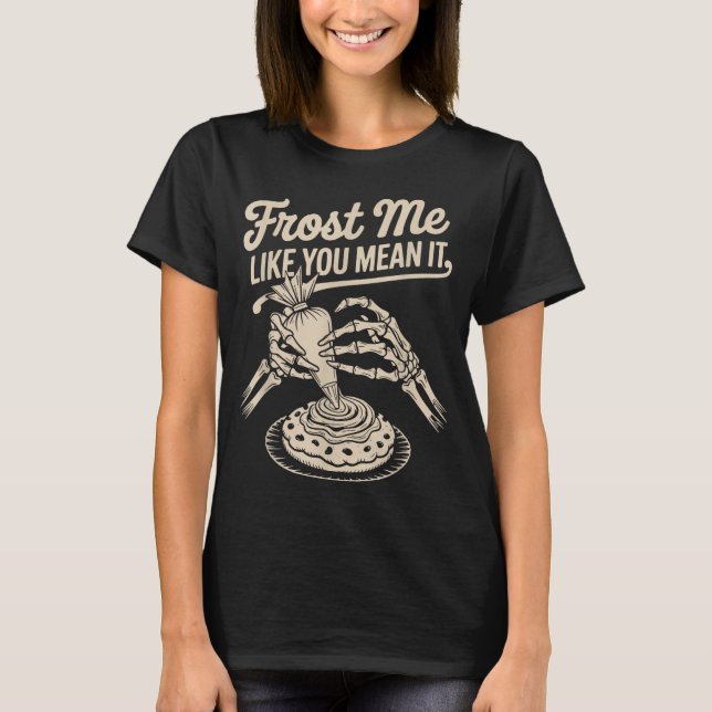 T-shirt Frost Me Like You Mean It Funny Baking Skeleton Ha (Devant)