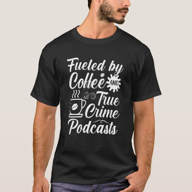 T-shirt Fueled by Coffee and True Crime Podcasts  14 (Devant)