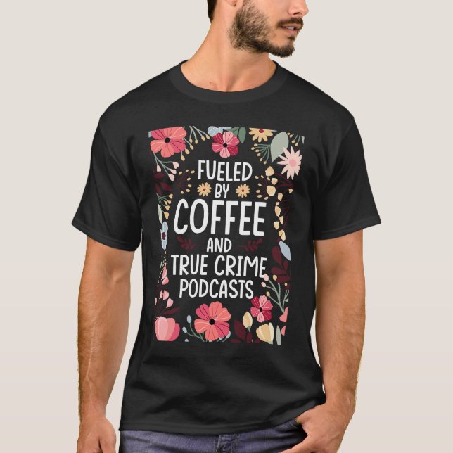 T-shirt Fueled by Coffee and True Crime Podcasts 2 (Devant)