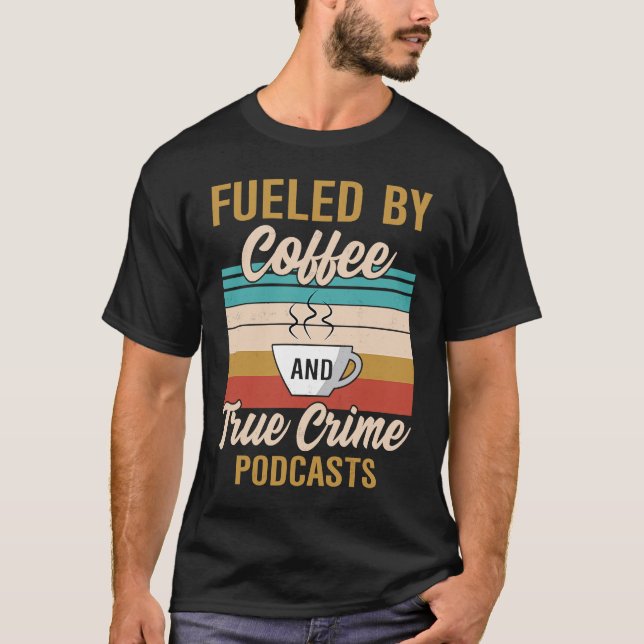 T-shirt Fueled by Coffee and True Crime Podcasts 7 (Devant)