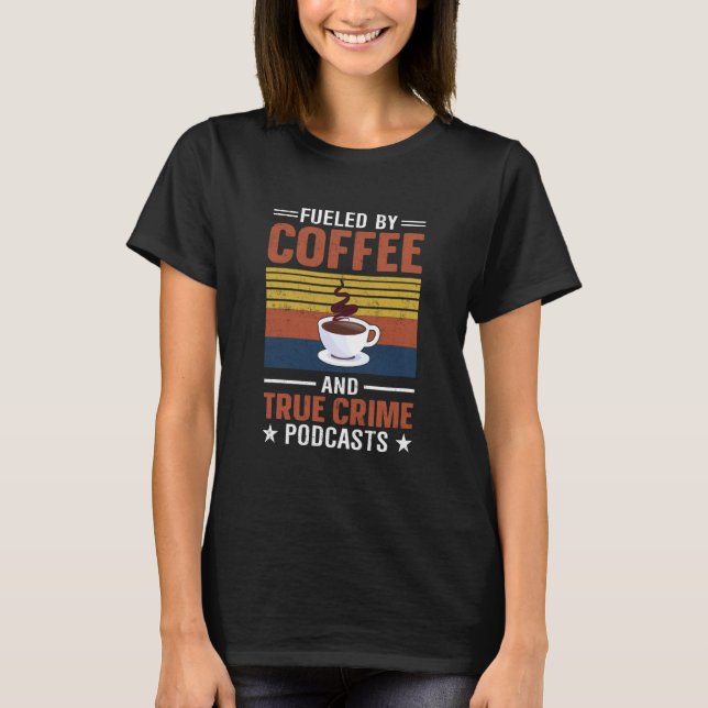 T-shirt Fueled by Coffee and True Crime Podcasts  8 (Devant)
