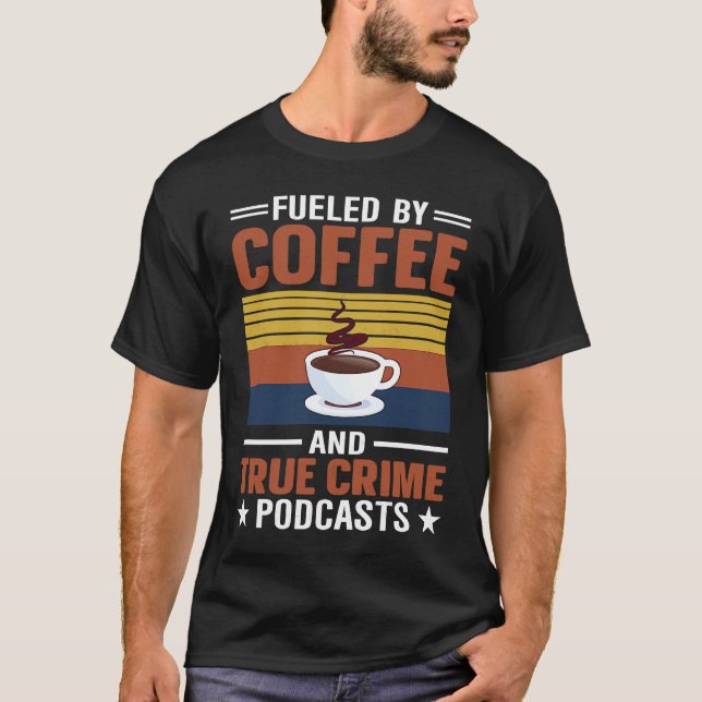 T-shirt Fueled by Coffee and True Crime Podcasts 9 (Devant)