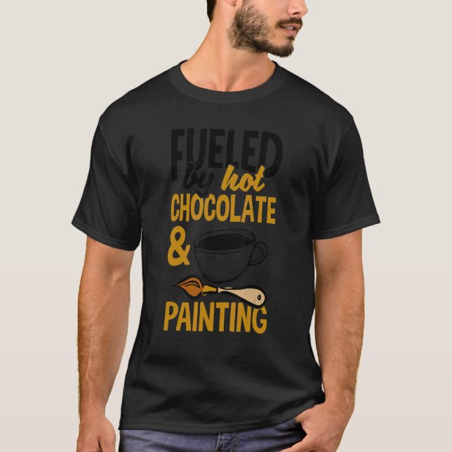T-shirt Fueled By Hot Chocolate And Painting Painter Artis (Devant)