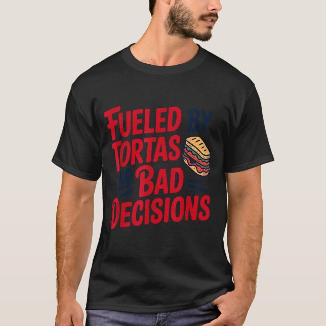 T-shirt Fueled By Tortas And Bad Decisions Funny Tortas  (Devant)