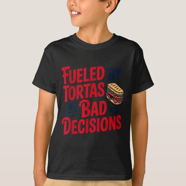 T-shirt Fueled By Tortas And Bad Decisions Funny Tortas  (Devant)